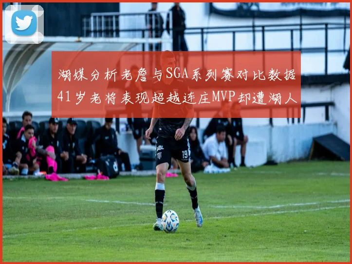 湖媒分析老詹与SGA系列赛对比数据41岁老将表现超越连庄MVP却遭湖人0-2落后